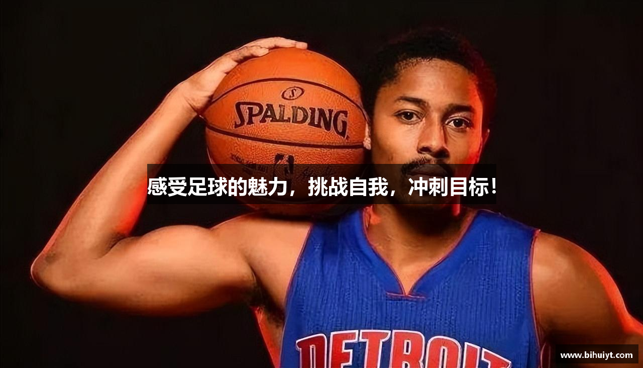 感受足球的魅力，挑战自我，冲刺目标！